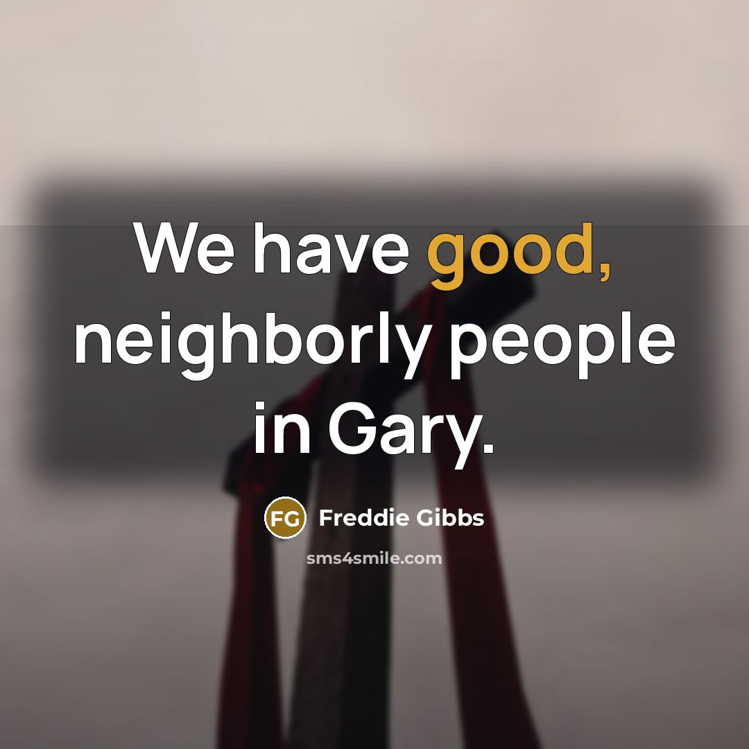 “We have good, neighborly people in Gary.…” quote by Freddie Gibbs