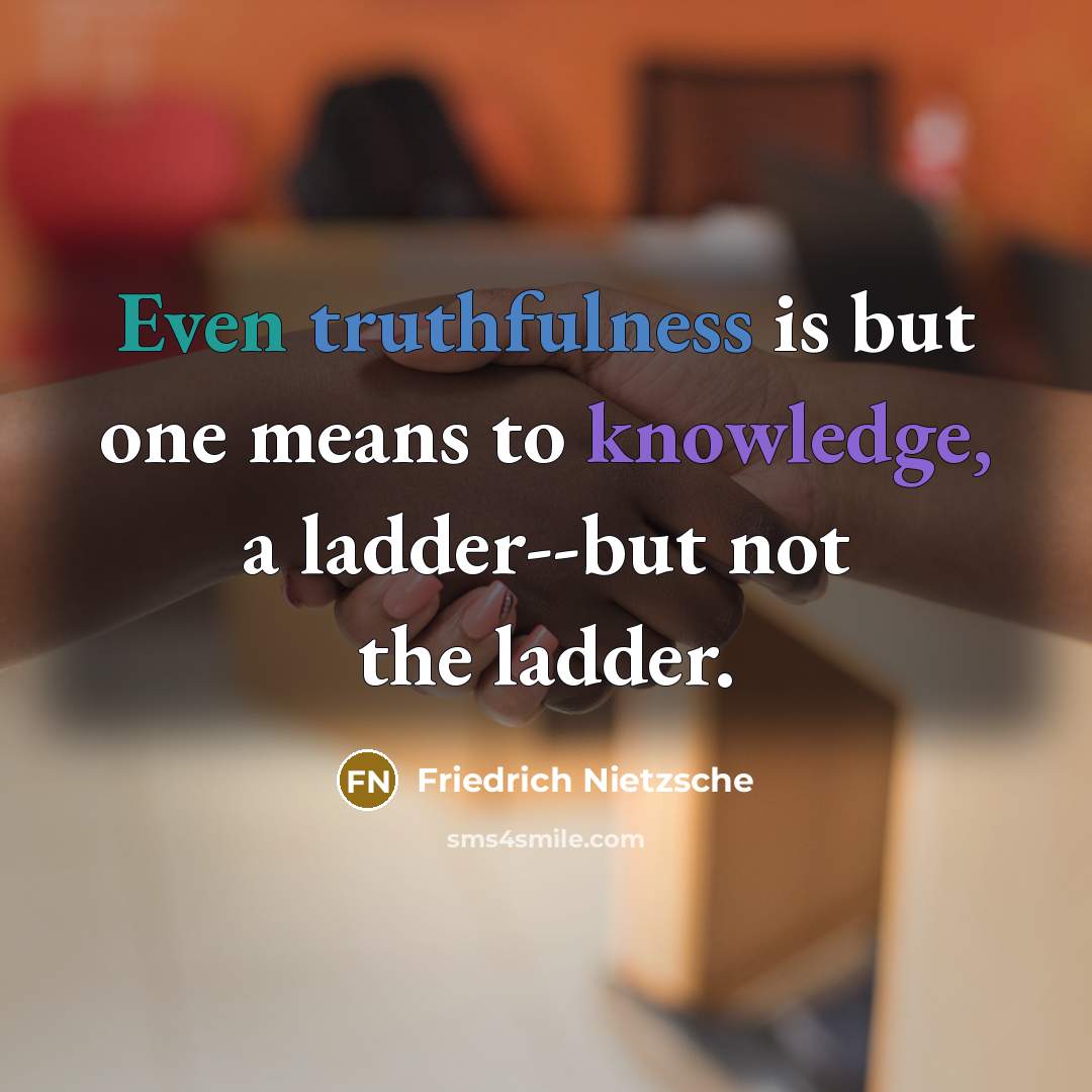 “Even truthfulness is but one means to knowledge, a ladder--but…” quote by Friedrich Nietzsche