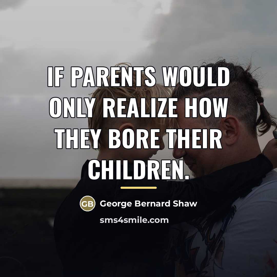 “If parents would only realize how they bore their children.…” quote by George Bernard Shaw