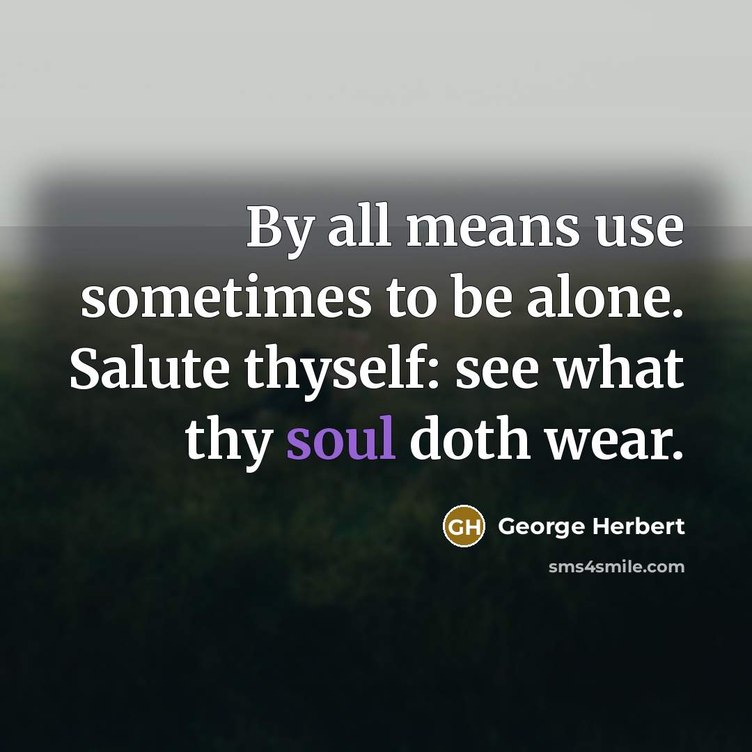 “By all means use sometimes to be alone. Salute thyself:…” quote by George Herbert
