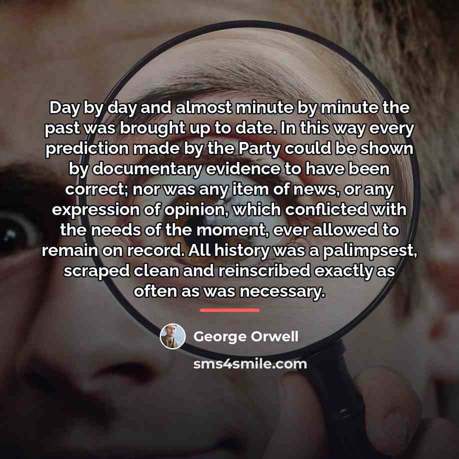 “Day by day and almost minute by minute the past…” quote by George Orwell