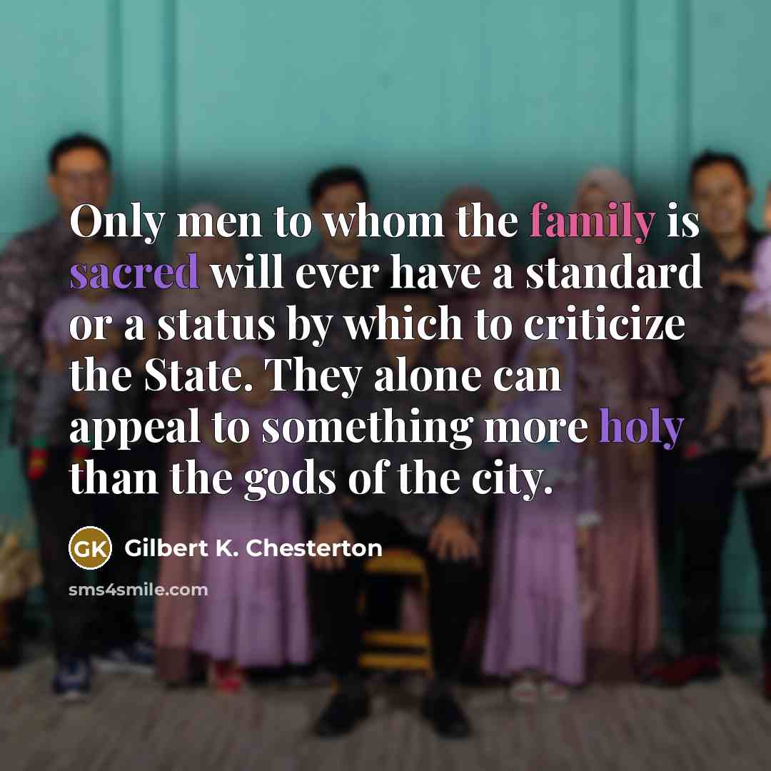 “Only men to whom the family is sacred will ever…” quote by Gilbert K. Chesterton