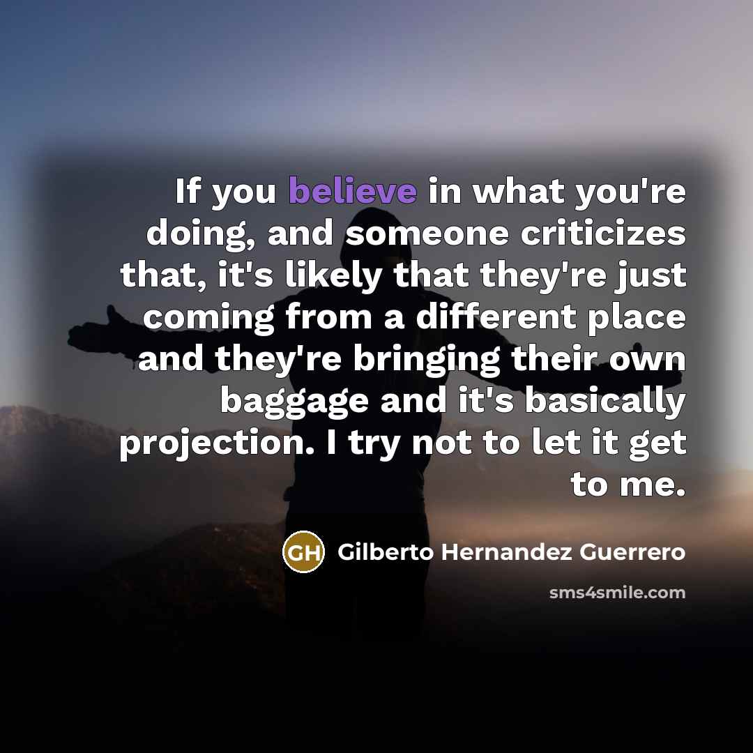 “If you believe in what you're doing, and someone criticizes…” quote by Gilberto Hernandez Guerrero