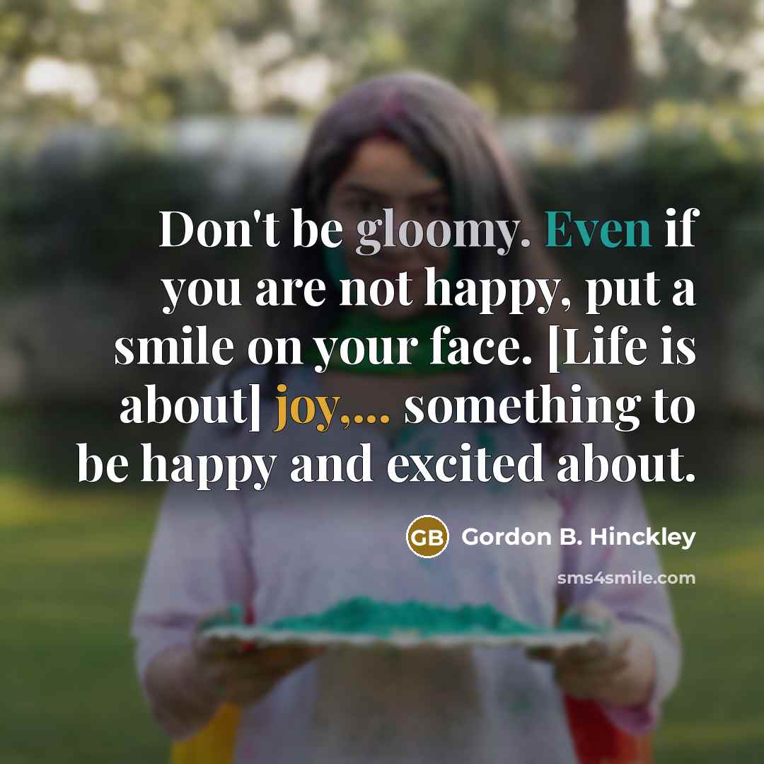 “Don't be gloomy. Even if you are not happy, put…” quote by Gordon B. Hinckley