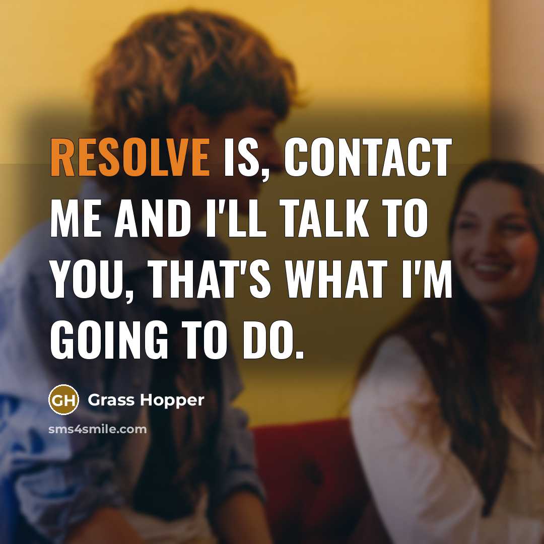 “Resolve is, contact me and I'll talk to you, that's what I'm going to do.” quote by Grass Hopper