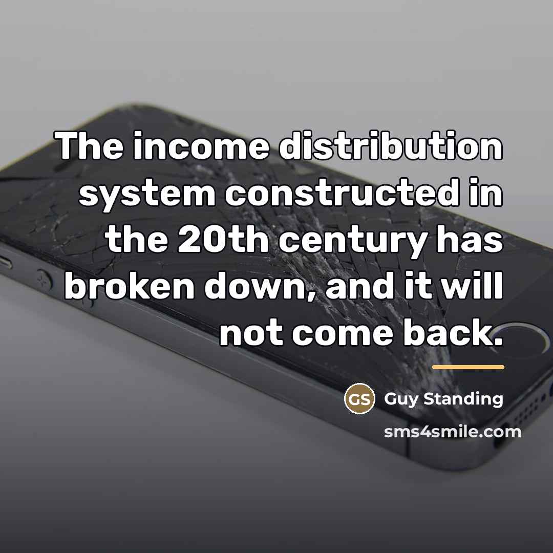 “The income distribution system constructed in the 20th century has…” quote by Guy Standing
