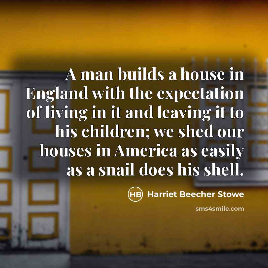 “A man builds a house in England with the expectation…” quote by Harriet Beecher Stowe