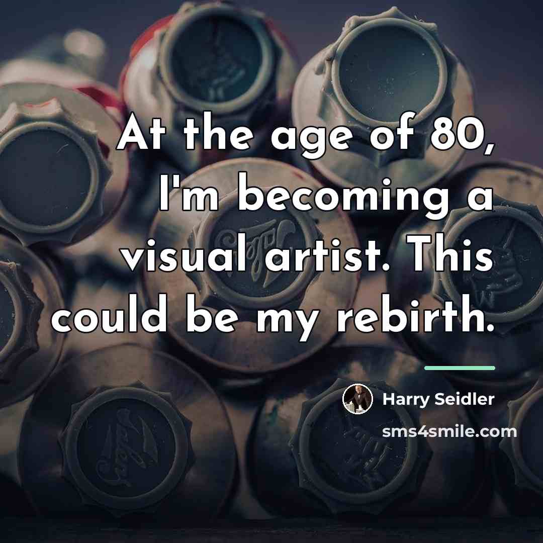 “At the age of 80, I'm becoming a visual artist.…” quote by Harry Seidler
