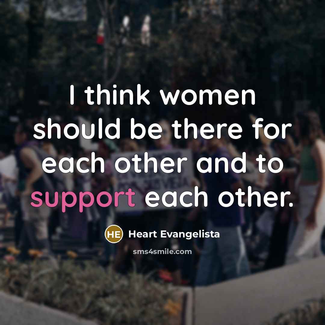 “I think women should be there for each other and to support each other.” quote by Heart Evangelista