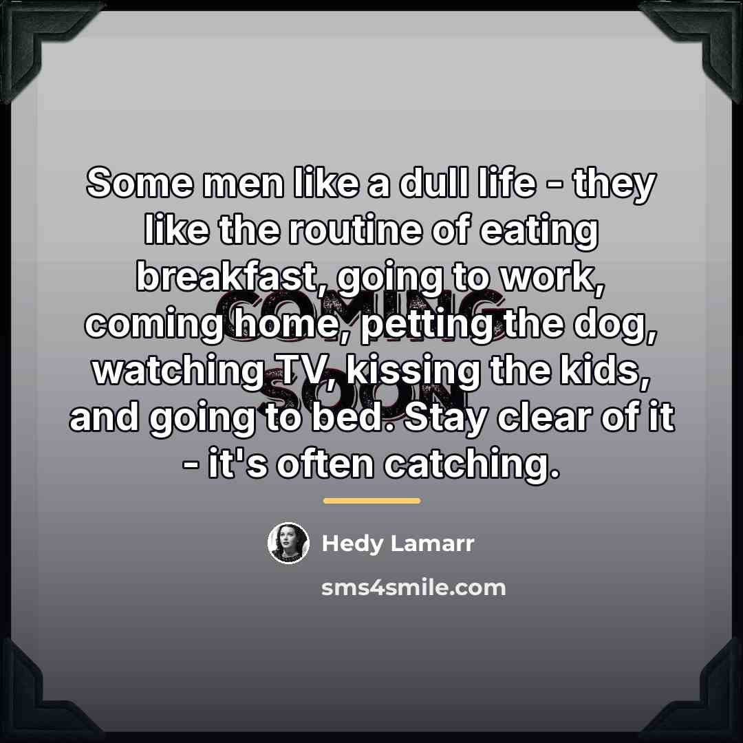 “Some men like a dull life - they like the…” quote by Hedy Lamarr