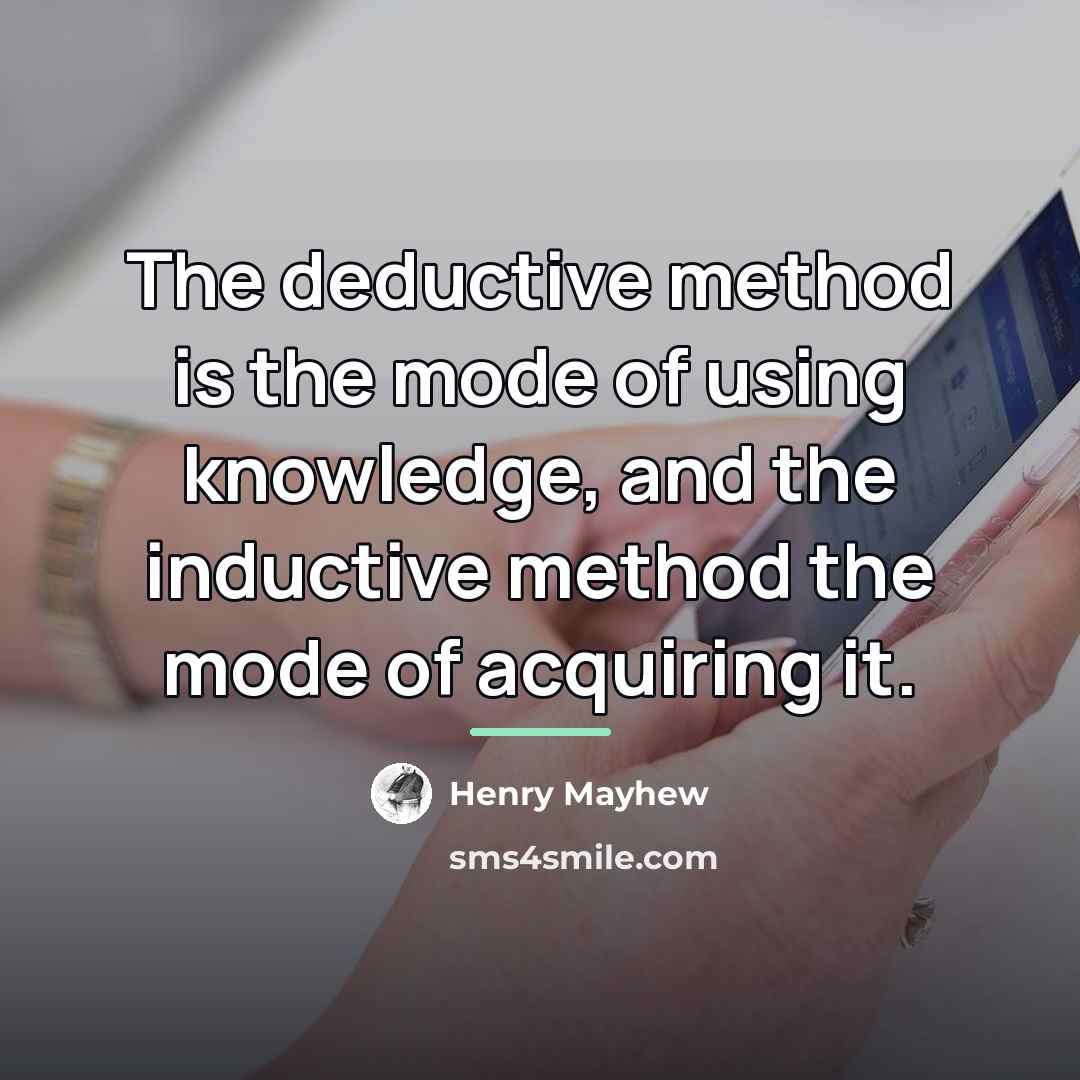 “The deductive method is the mode of using knowledge, and…” quote by Henry Mayhew
