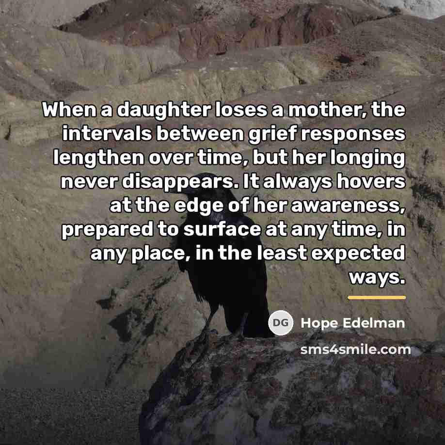 “When a daughter loses a mother, the intervals between grief…” quote by Hope Edelman