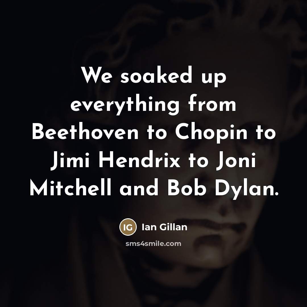 “We soaked up everything from Beethoven to Chopin to Jimi…” quote by Ian Gillan
