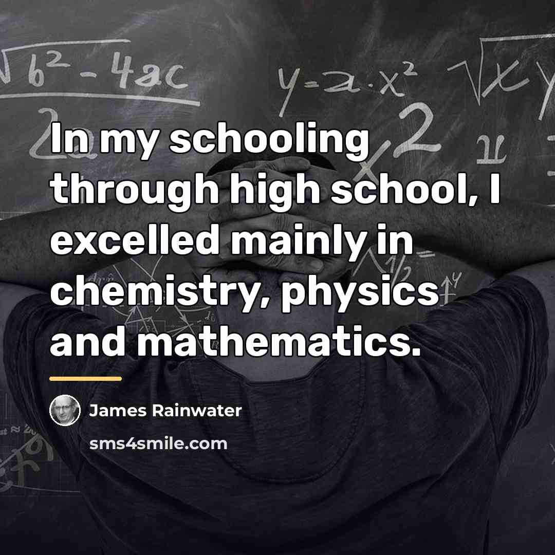 “In my schooling through high school, I excelled mainly in…” quote by James Rainwater