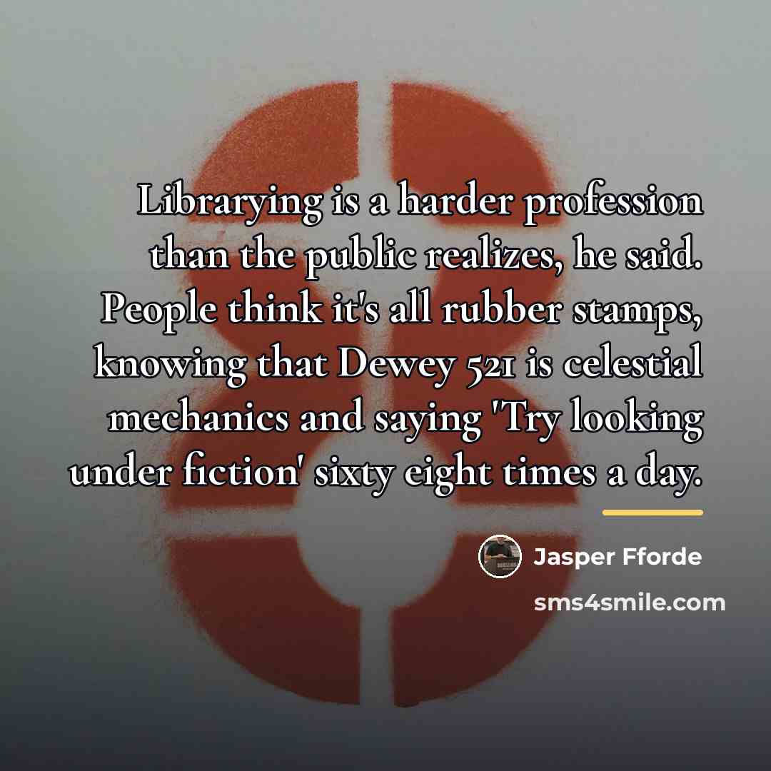 “Librarying is a harder profession than the public realizes, he…” quote by Jasper Fforde
