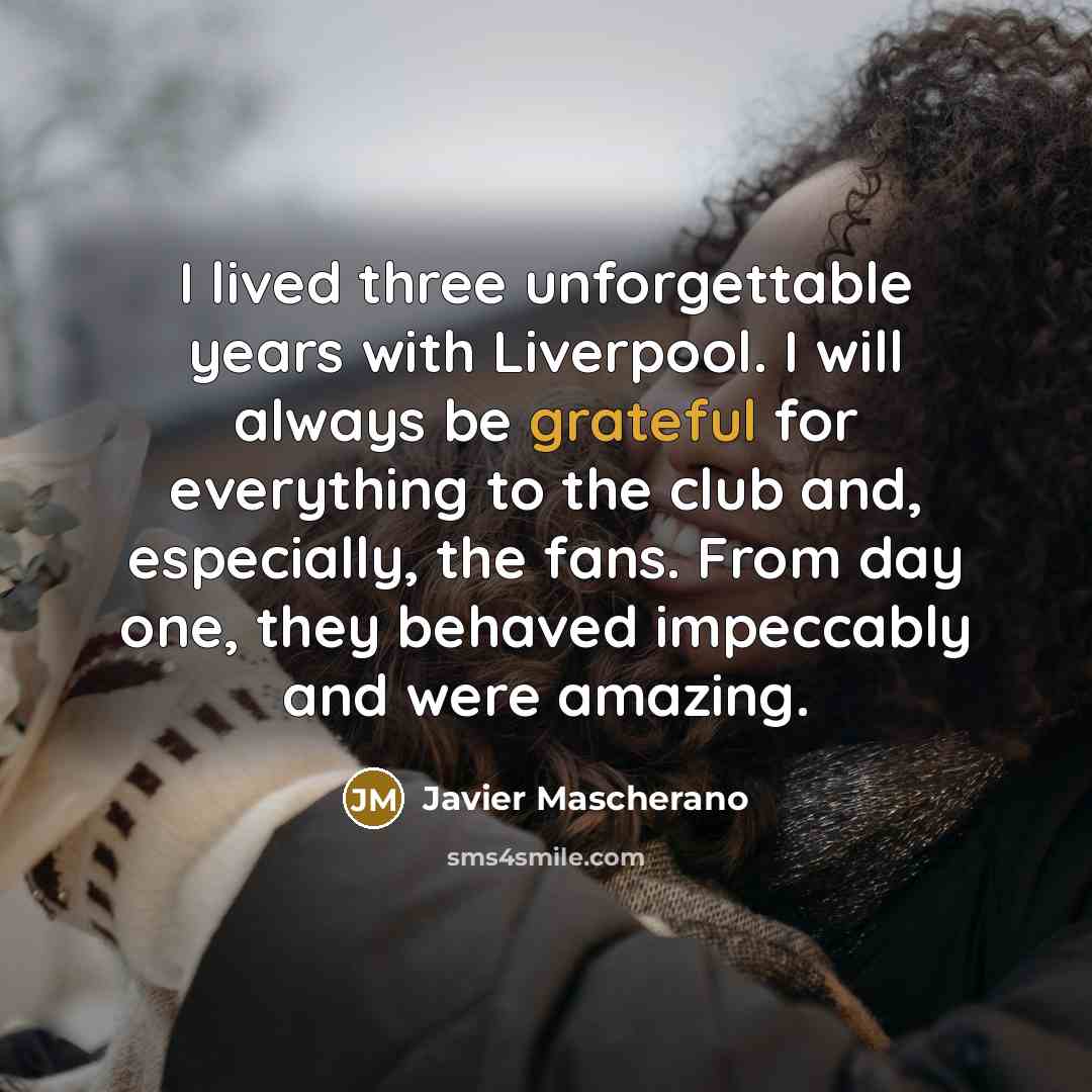 “I lived three unforgettable years with Liverpool. I will always…” quote by Javier Mascherano