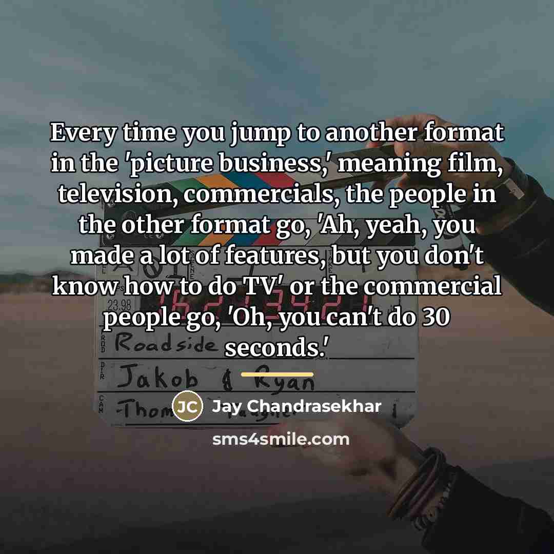 “Every time you jump to another format in the 'picture…” quote by Jay Chandrasekhar
