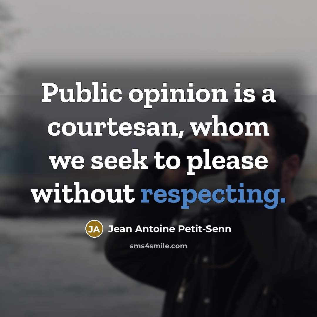 “Public opinion is a courtesan, whom we seek to please without respecting.” quote by Jean Antoine Petit-Senn