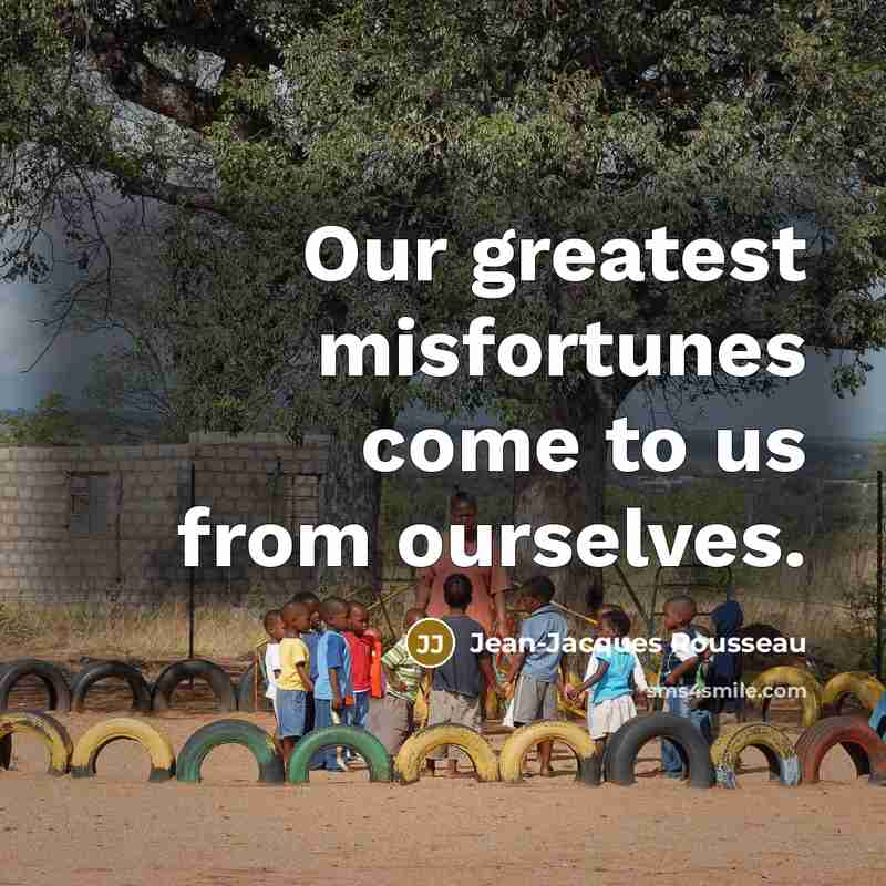 “Our greatest misfortunes come to us from ourselves.…” quote by Jean-Jacques Rousseau