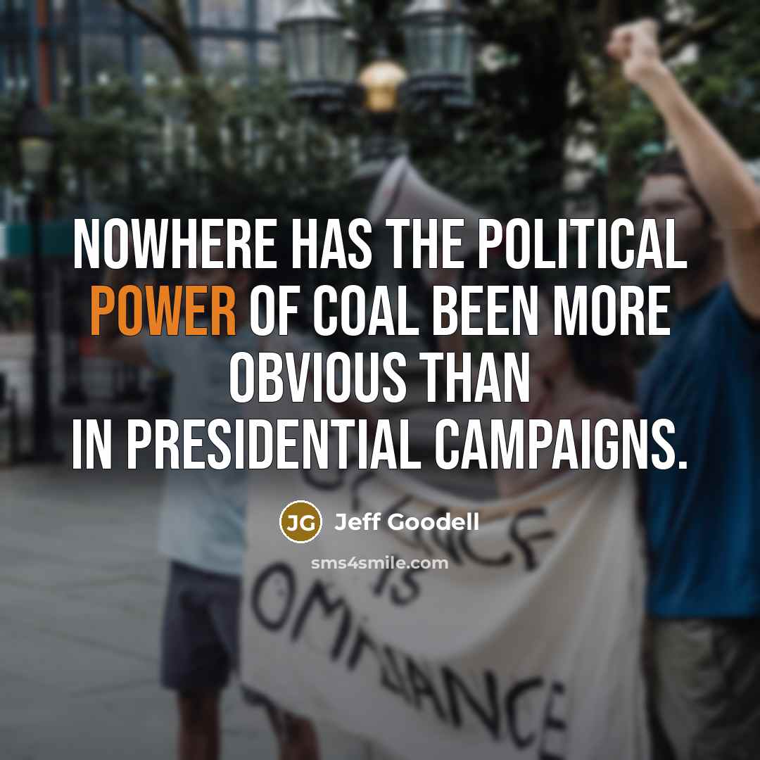 “Nowhere has the political power of coal been more obvious…” quote by Jeff Goodell