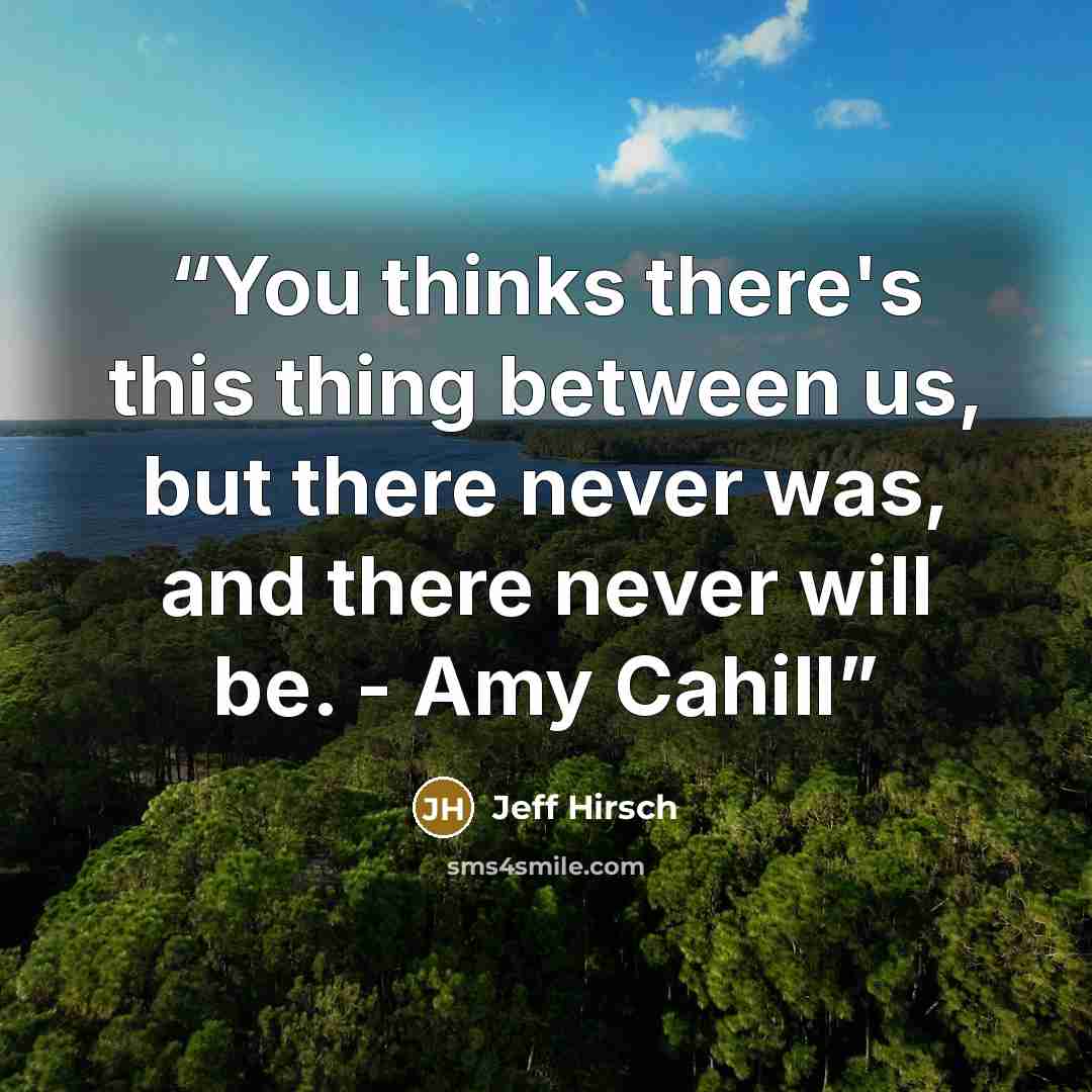 “You thinks there's this thing between us, but there never was, and there never will be. - Amy Cahill” quote by Jeff Hirsch