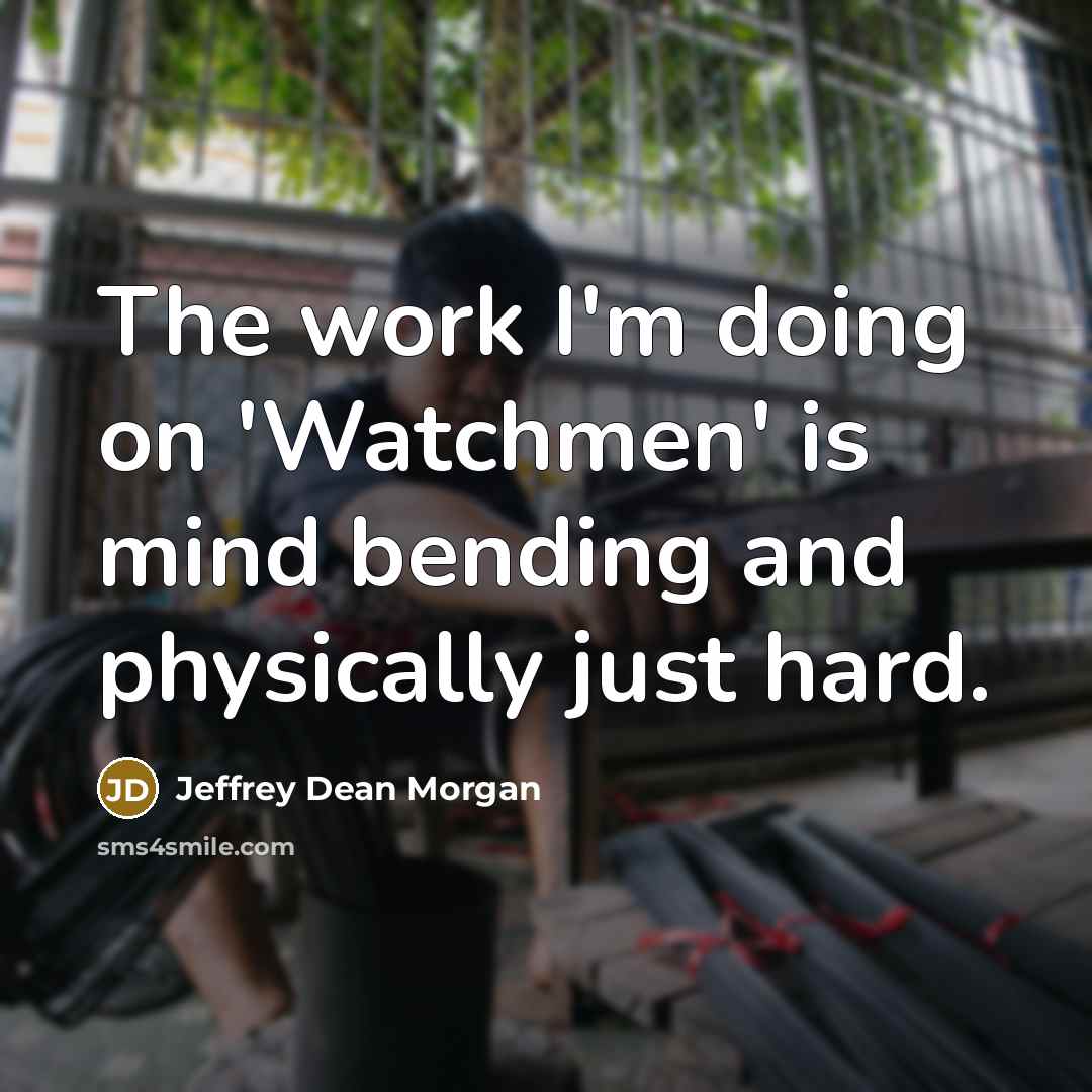 “The work I'm doing on 'Watchmen' is mind bending and…” quote by Jeffrey Dean Morgan