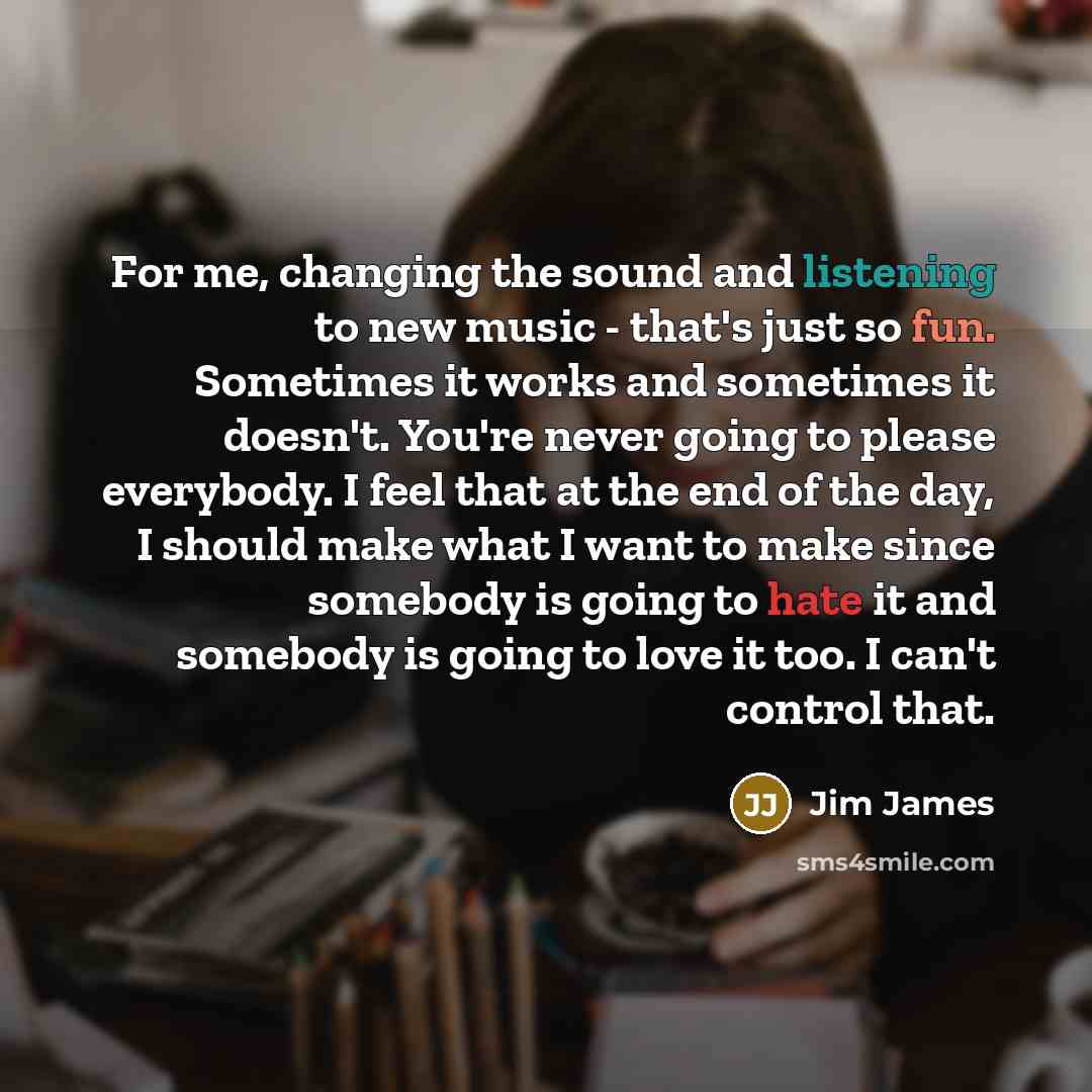 “For me, changing the sound and listening to new music…” quote by Jim James