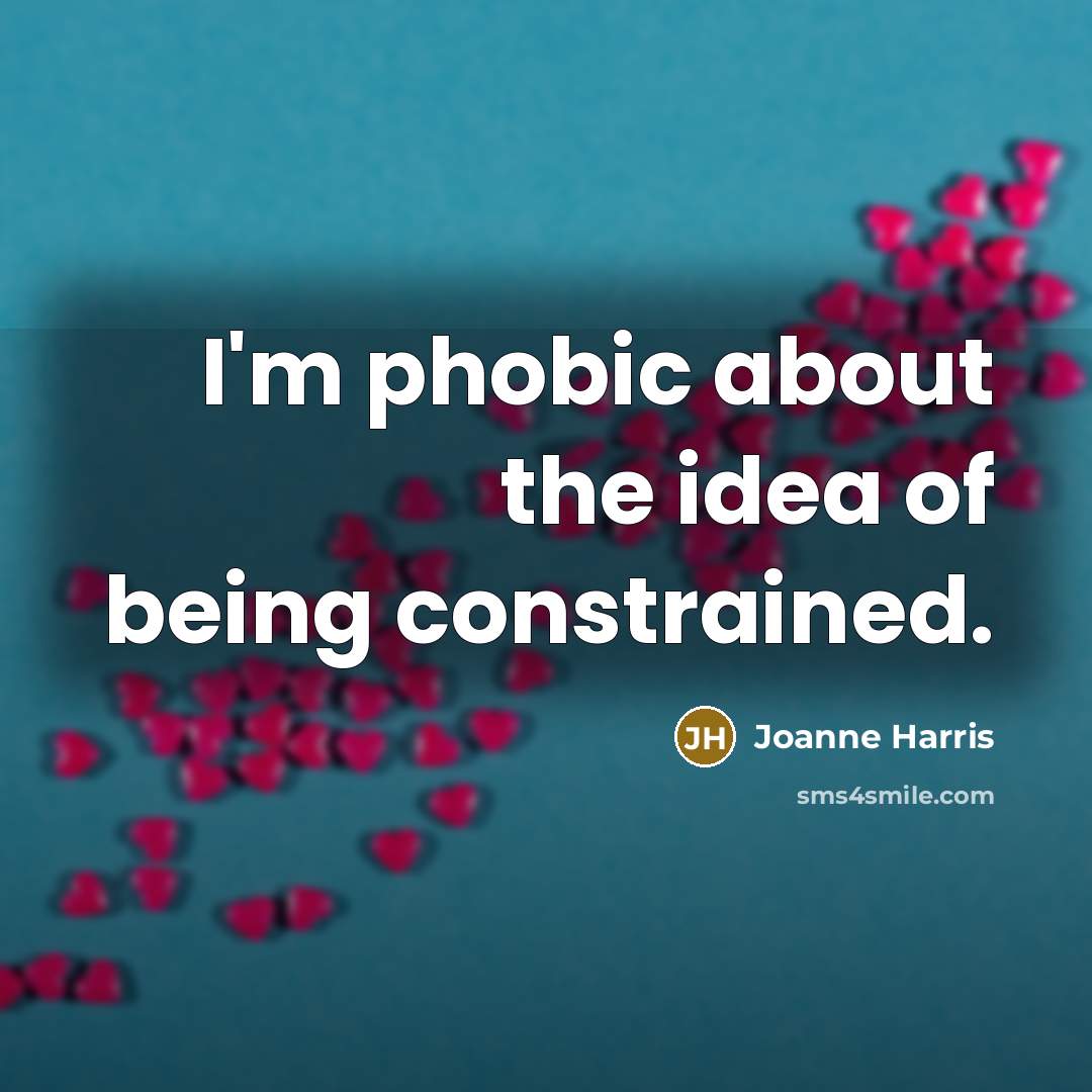 “I'm phobic about the idea of being constrained.” quote by Joanne Harris