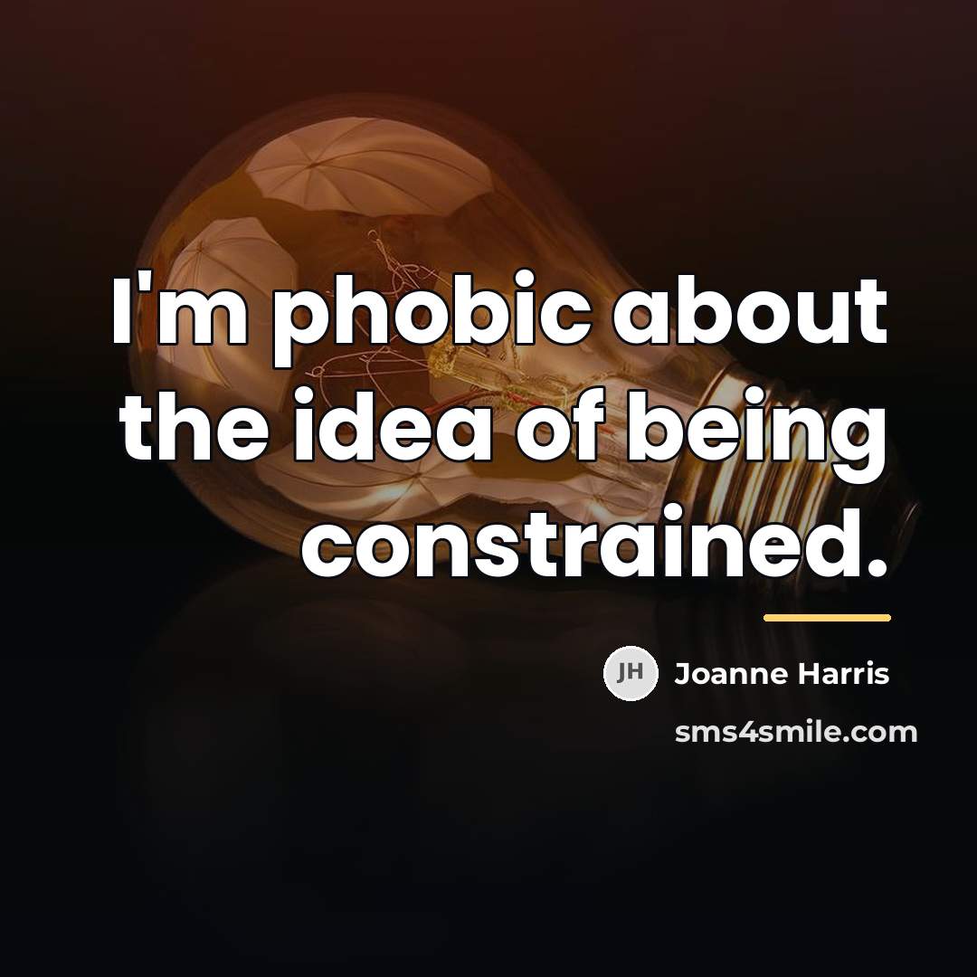 “I'm phobic about the idea of being constrained.…” quote by Joanne Harris