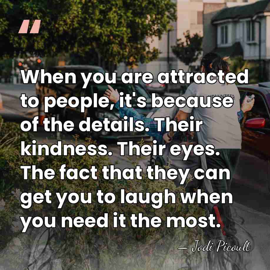 When you are attracted to people, it's because of the details. Their&hellip; - Jodi Picoult
