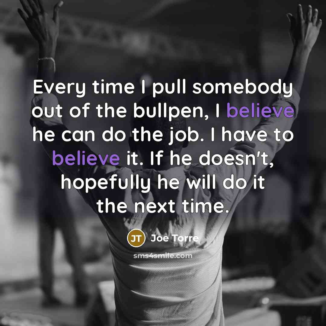 “Every time I pull somebody out of the bullpen, I…” quote by Joe Torre