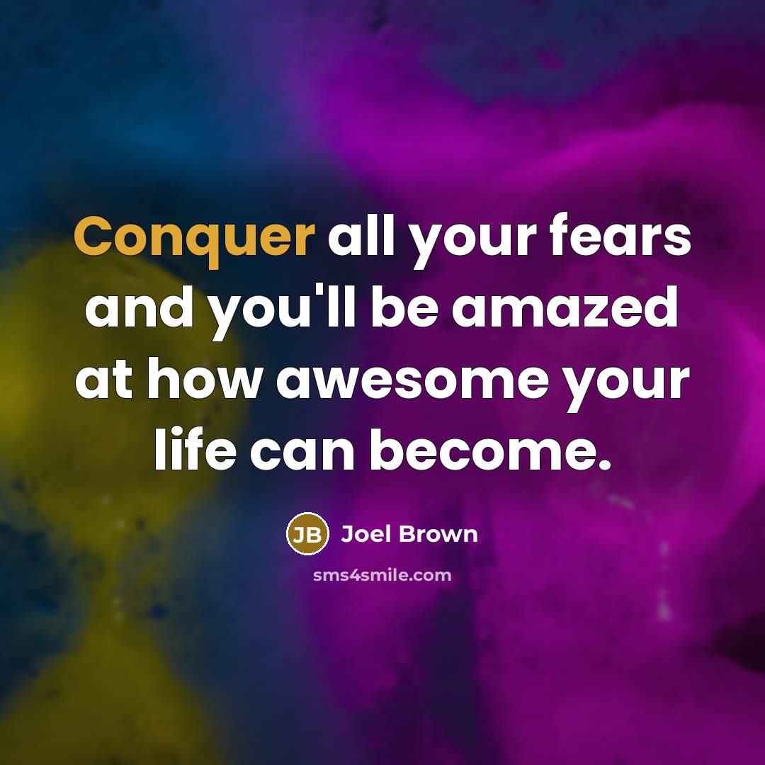 “Conquer all your fears and you'll be amazed at how…” quote by Joel Brown