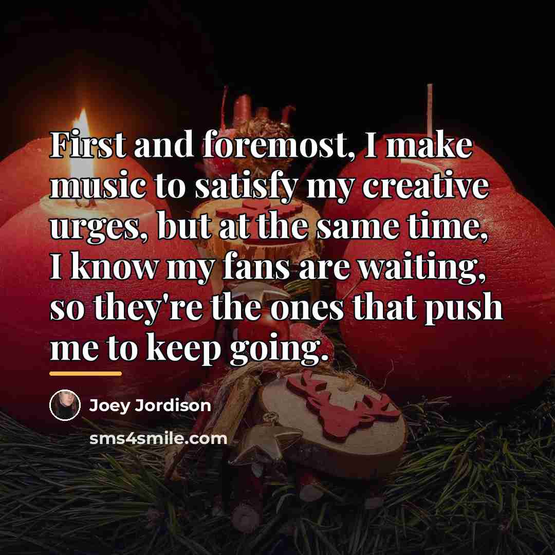 “First and foremost, I make music to satisfy my creative…” quote by Joey Jordison