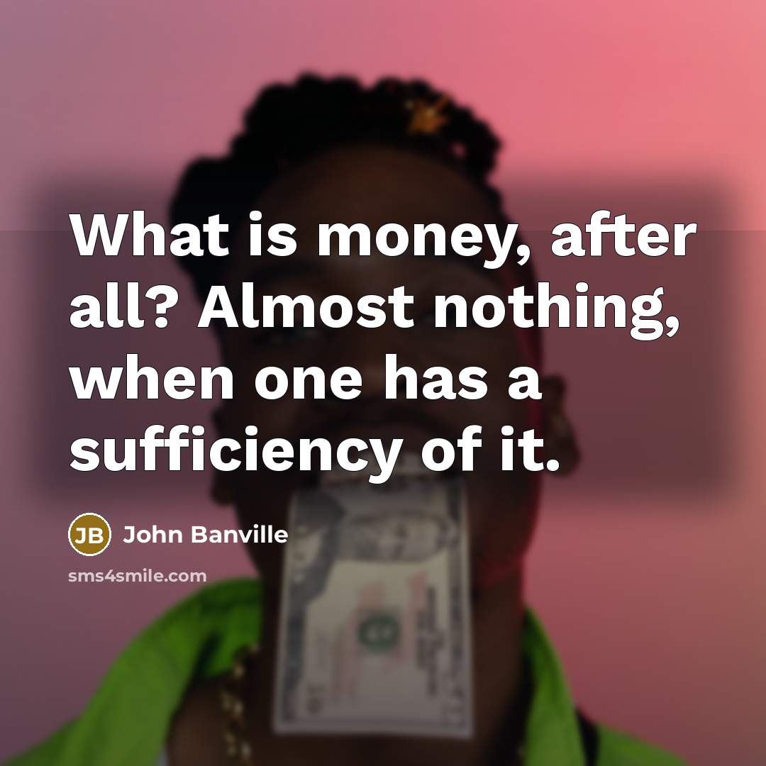 “What is money, after all? Almost nothing, when one has…” quote by John Banville
