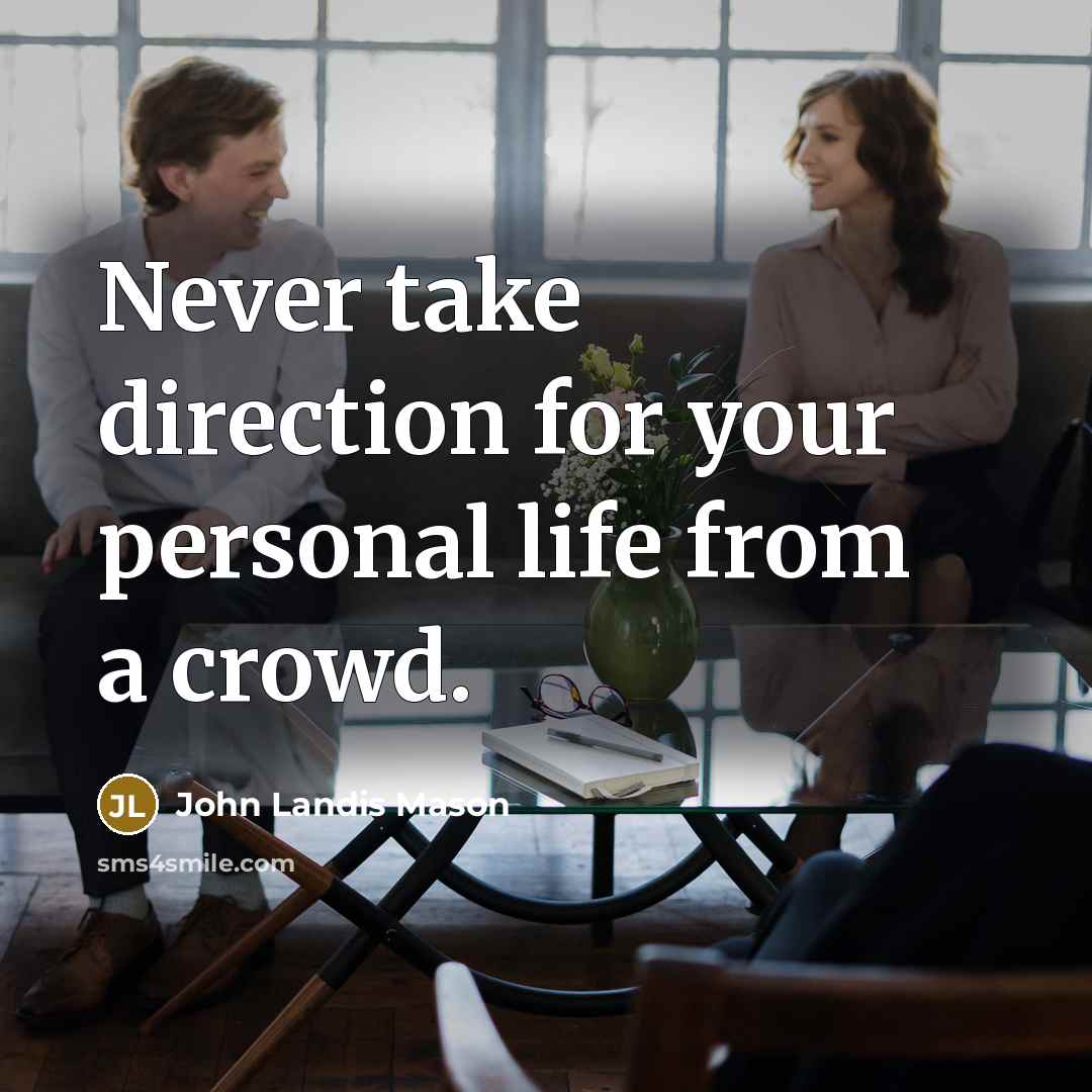 “Never take direction for your personal life from a crowd.…” quote by John Landis Mason