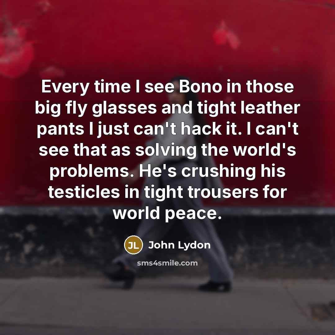 “Every time I see Bono in those big fly glasses…” quote by John Lydon