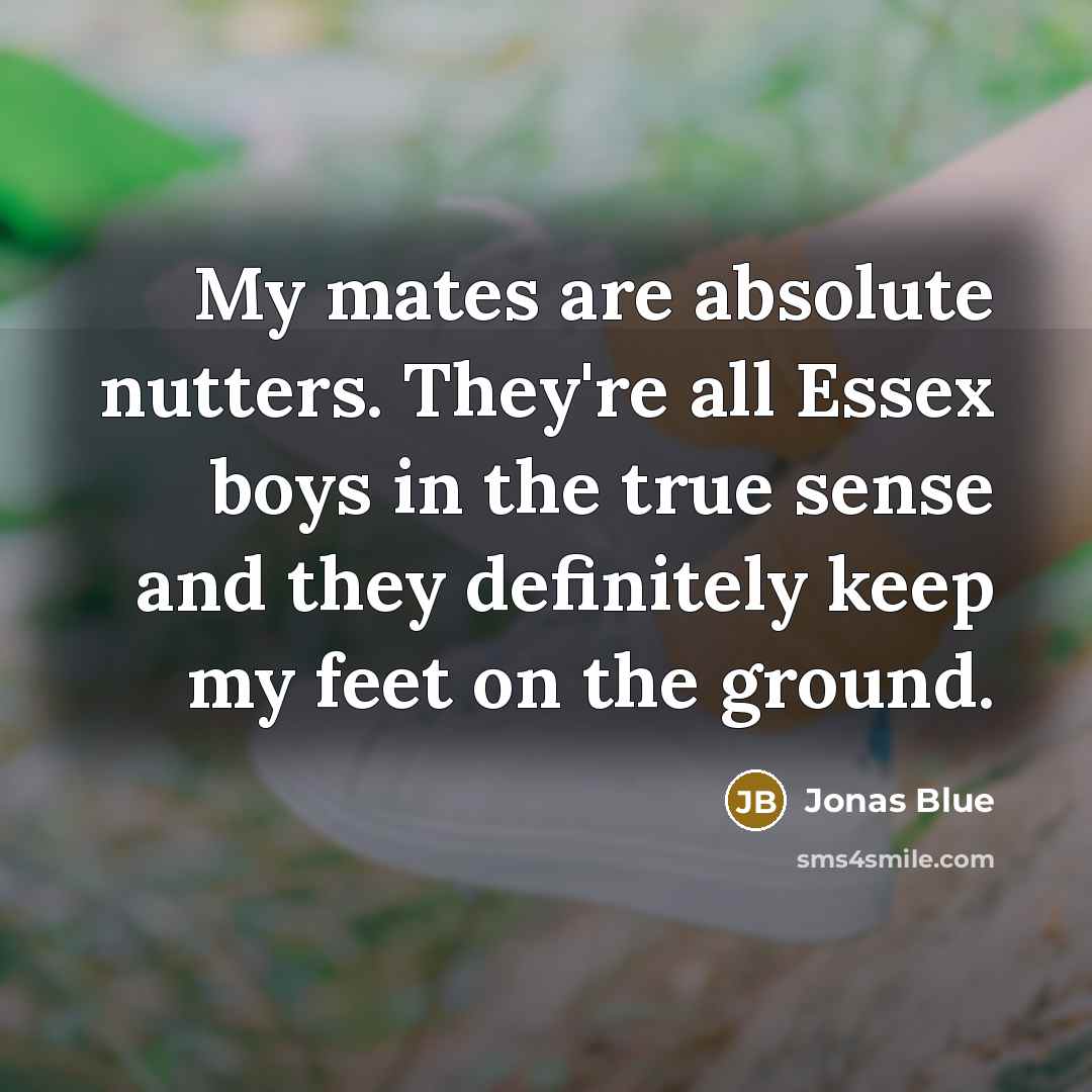 “My mates are absolute nutters. They're all Essex boys in…” quote by Jonas Blue