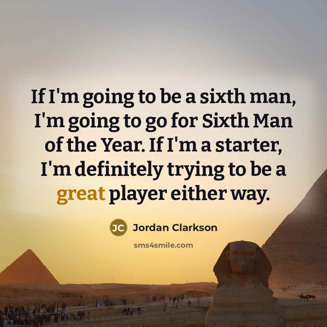 “If I'm going to be a sixth man, I'm going…” quote by Jordan Clarkson