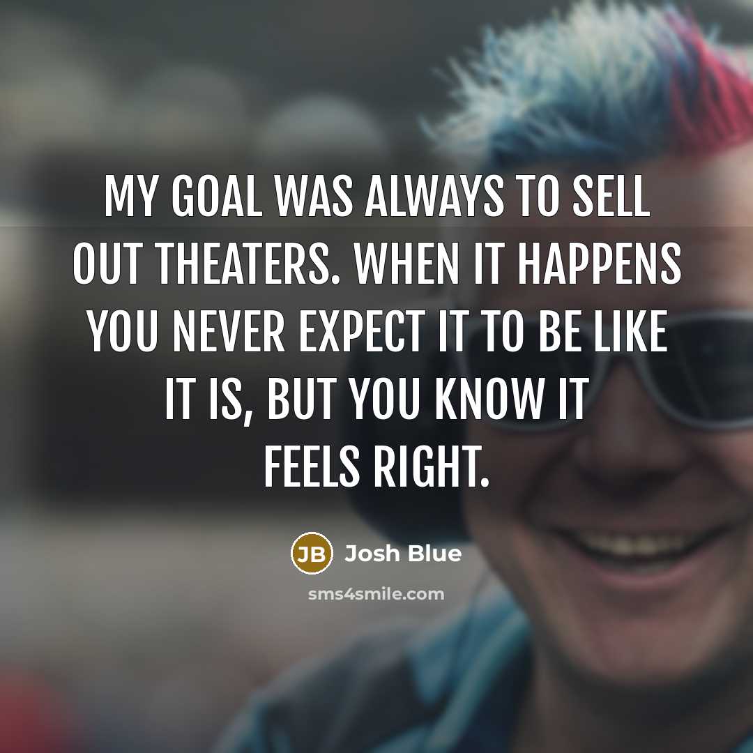 “My goal was always to sell out theaters. When it…” quote by Josh Blue