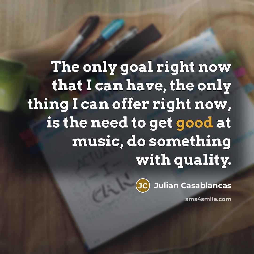 “The only goal right now that I can have, the…” quote by Julian Casablancas