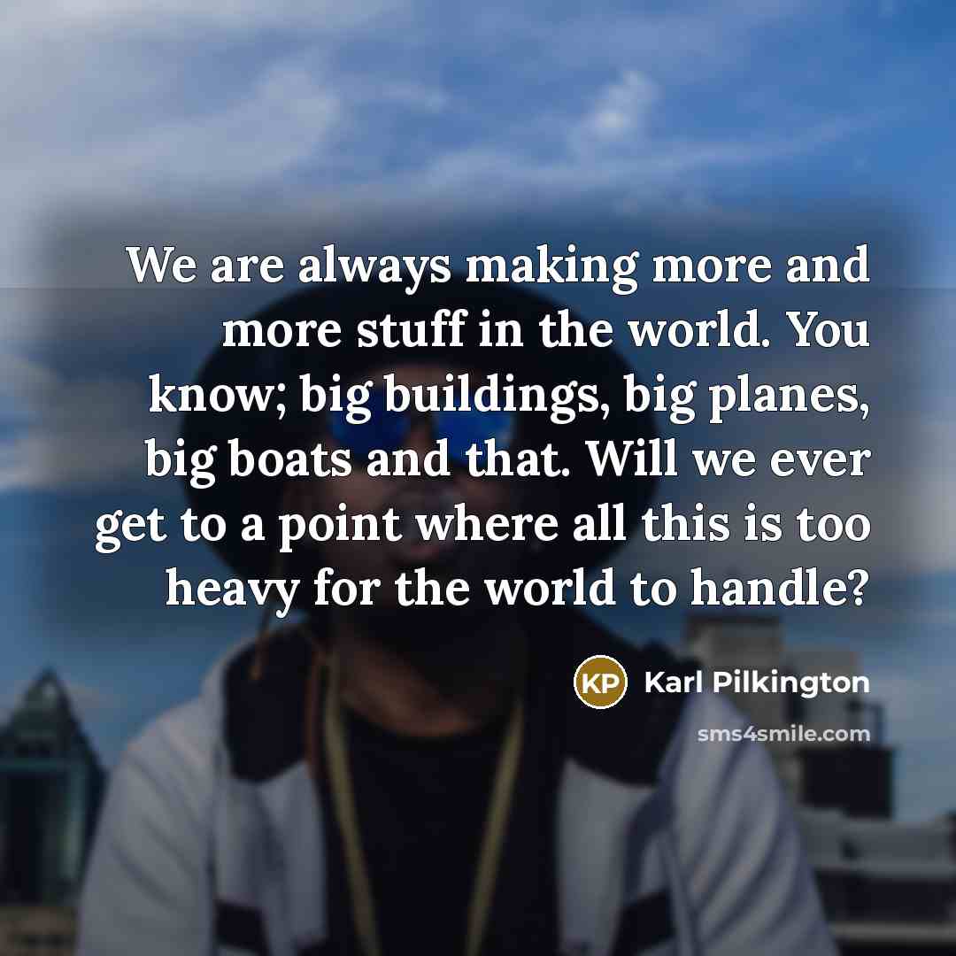“We are always making more and more stuff in the…” quote by Karl Pilkington
