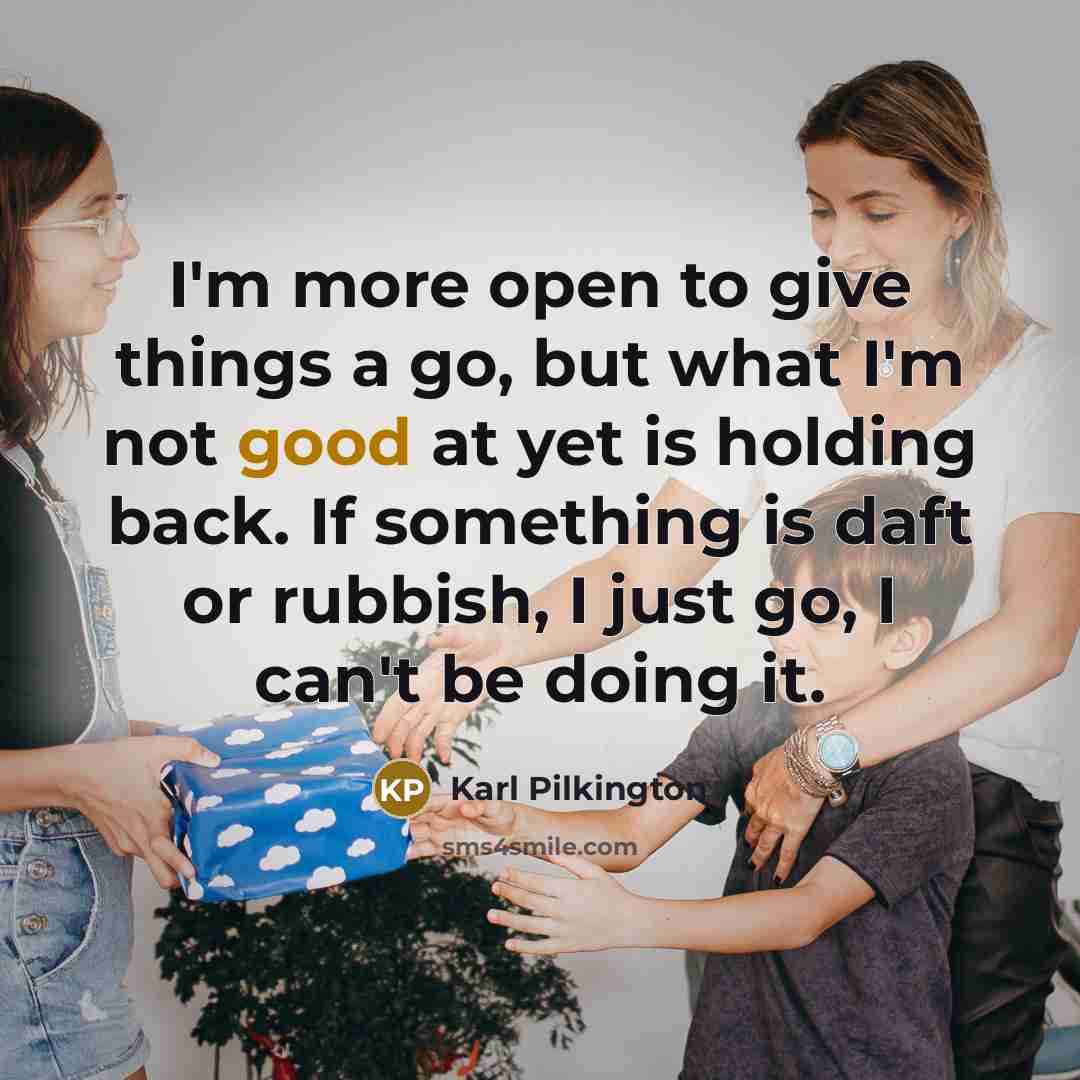 “I'm more open to give things a go, but what…” quote by Karl Pilkington