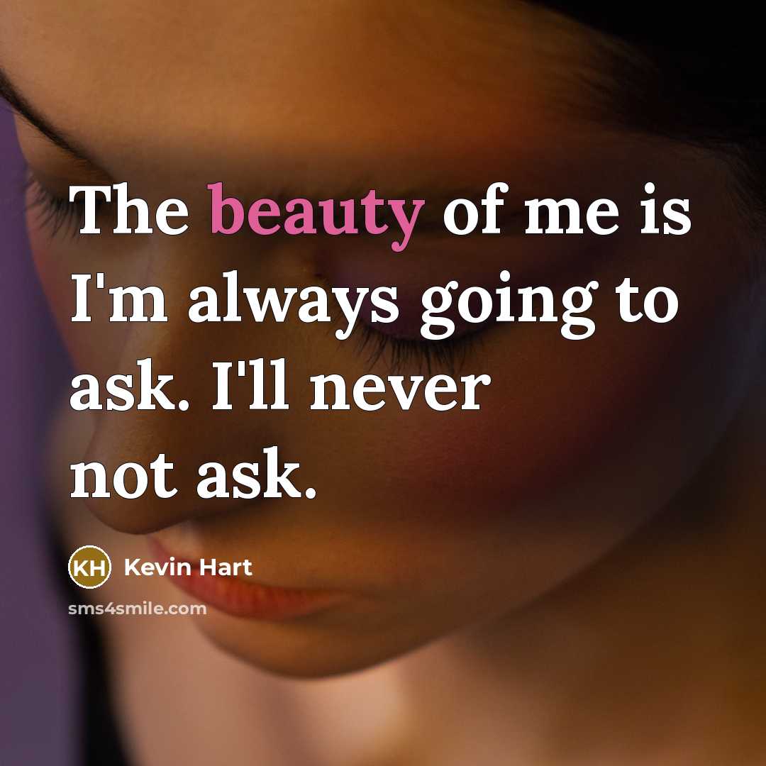 “The beauty of me is I'm always going to ask.…” quote by Kevin Hart