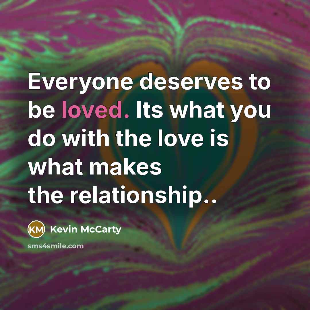 “Everyone deserves to be loved. Its what you do with…” quote by Kevin McCarty
