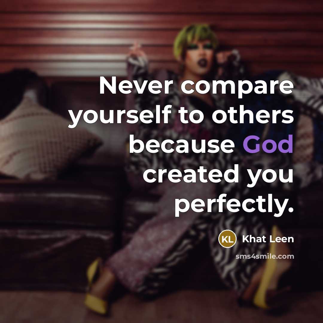 “Never compare yourself to others because God created you perfectly.” quote by Khat Leen