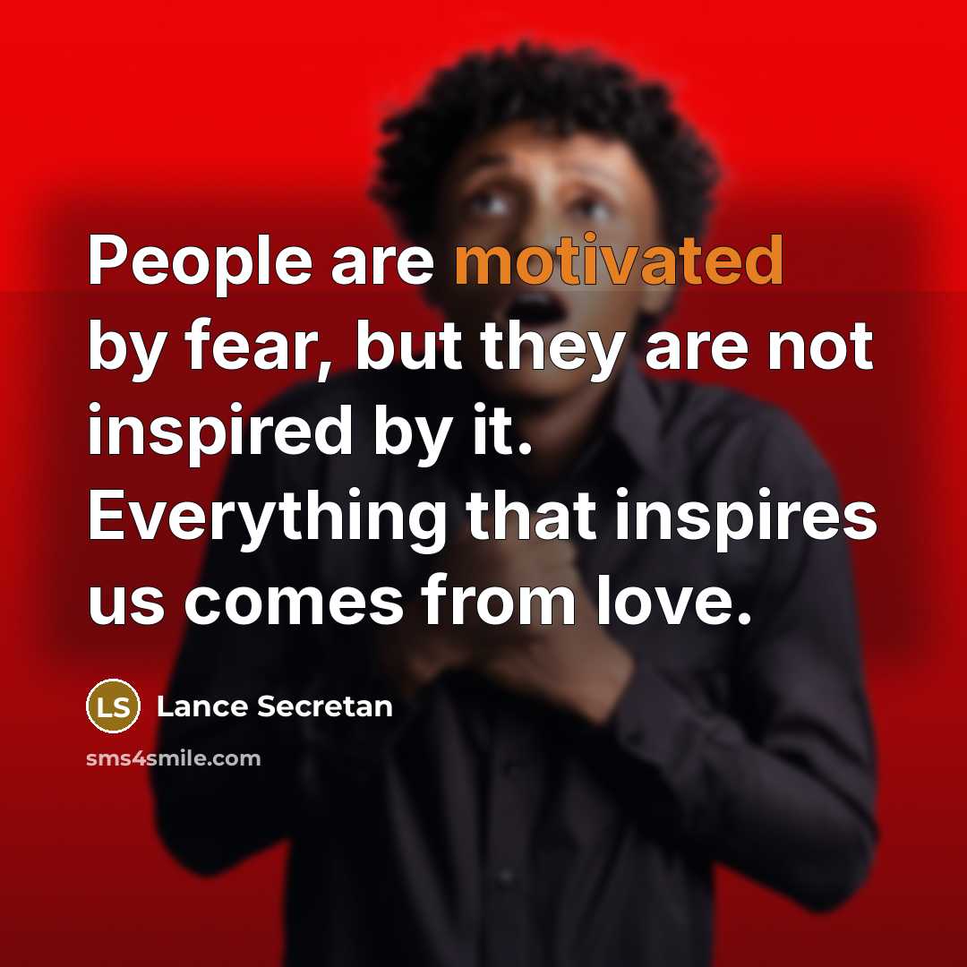 “People are motivated by fear, but they are not inspired…” quote by Lance Secretan