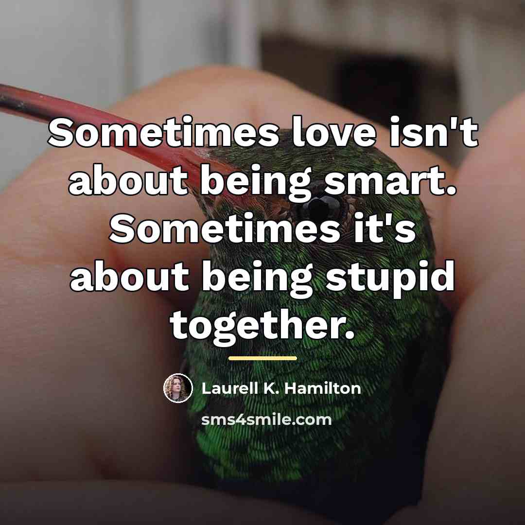 “Sometimes love isn't about being smart. Sometimes it's about being…” quote by Laurell K. Hamilton