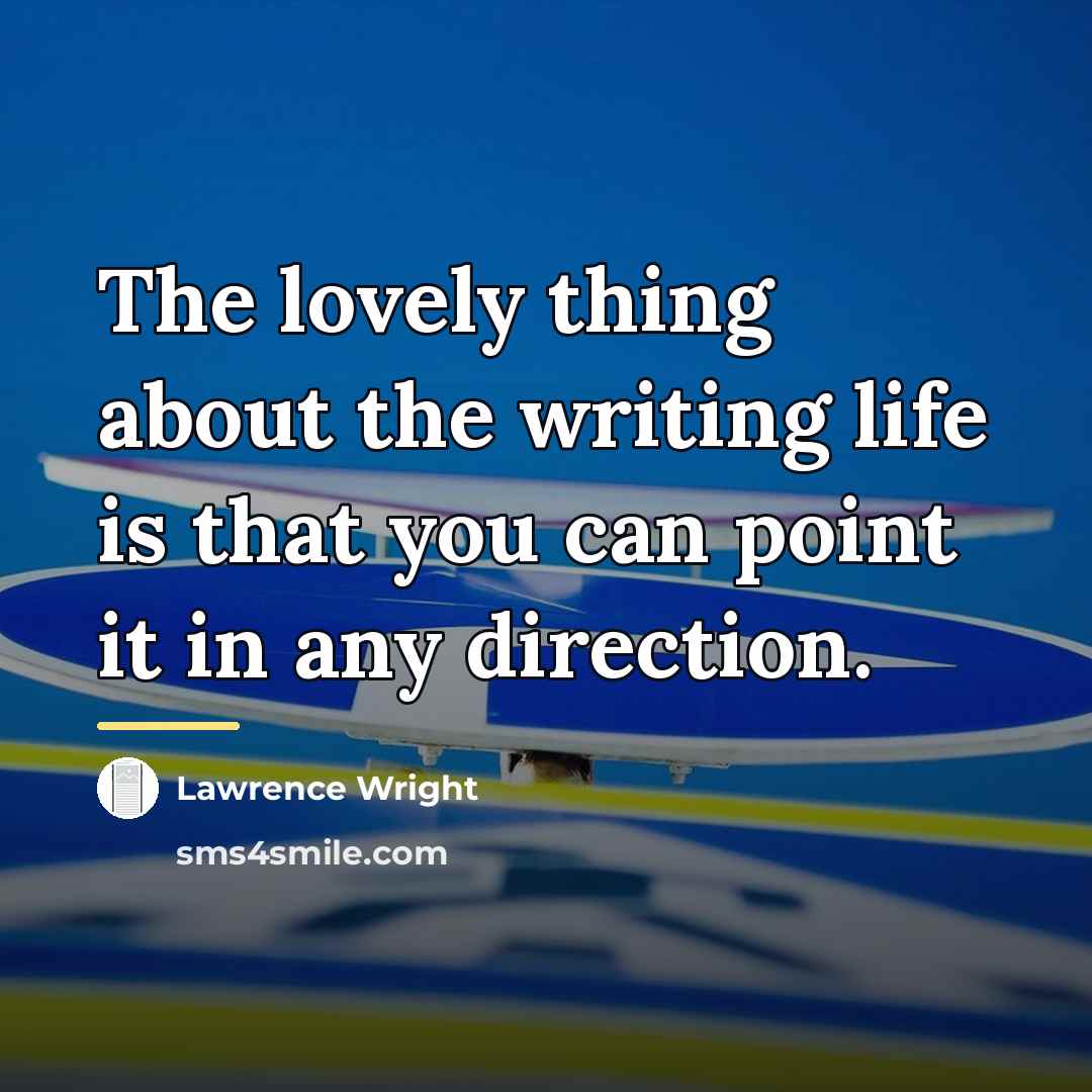 “The lovely thing about the writing life is that you…” quote by Lawrence Wright