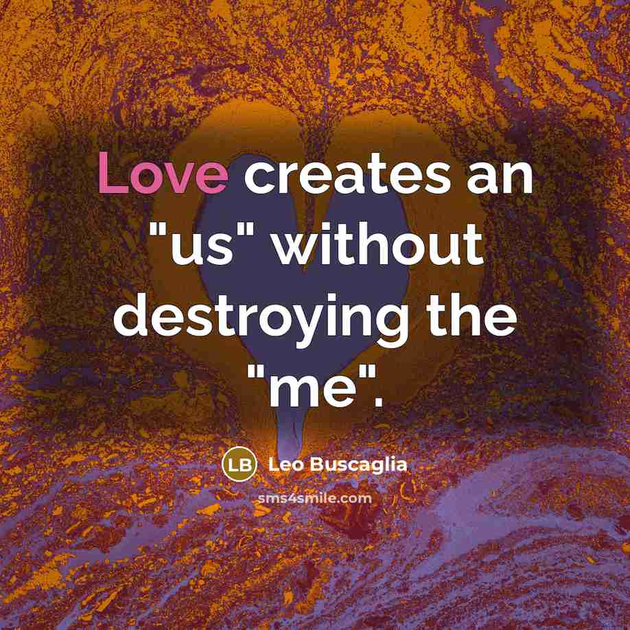 “Love creates an "us" without destroying the "me".…” quote by Leo Buscaglia