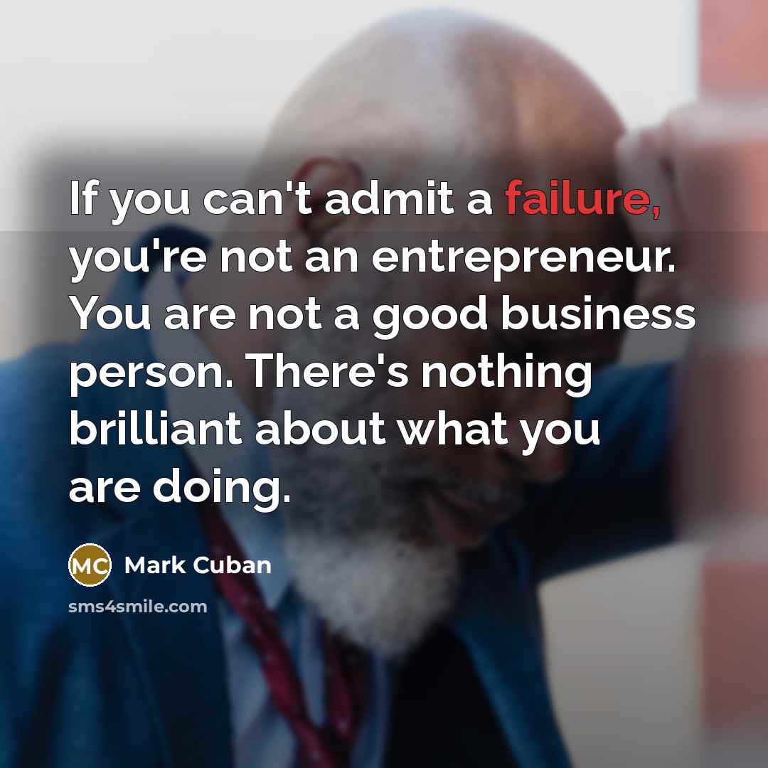 “If you can't admit a failure, you're not an entrepreneur.…” quote by Mark Cuban